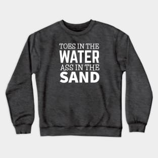 TOES IN THE WATER ASS IN THE SAND Crewneck Sweatshirt